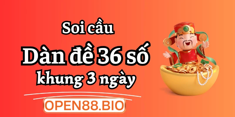 Dàn đề 36 số nuôi khung 3 ngày bất tử: Bí kíp thắng lớn Cách soi dàn đề 36 số khung 3 ngày hiệu quả